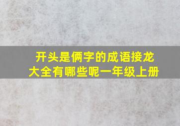 开头是俩字的成语接龙大全有哪些呢一年级上册