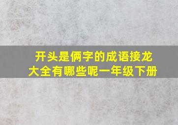 开头是俩字的成语接龙大全有哪些呢一年级下册