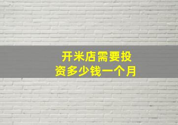 开米店需要投资多少钱一个月