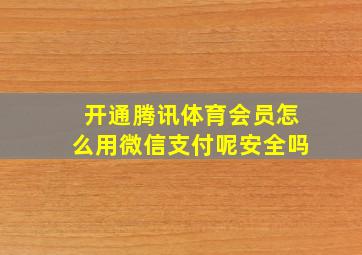 开通腾讯体育会员怎么用微信支付呢安全吗