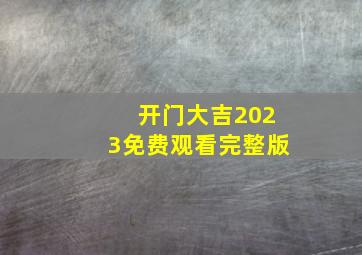 开门大吉2023免费观看完整版