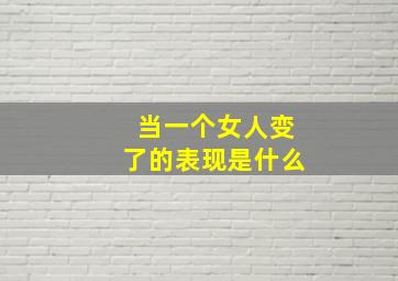 当一个女人变了的表现是什么