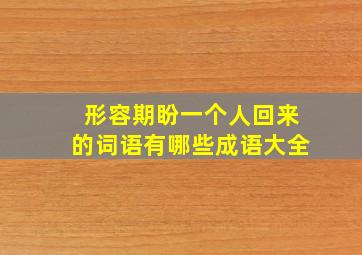 形容期盼一个人回来的词语有哪些成语大全