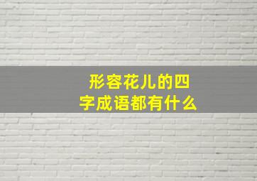 形容花儿的四字成语都有什么