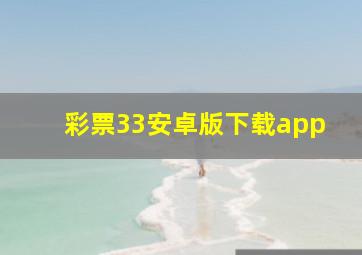 彩票33安卓版下载app