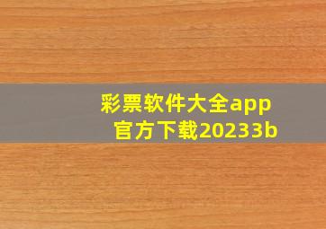 彩票软件大全app官方下载20233b