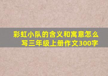 彩虹小队的含义和寓意怎么写三年级上册作文300字