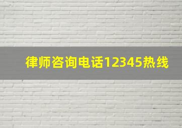 律师咨询电话12345热线