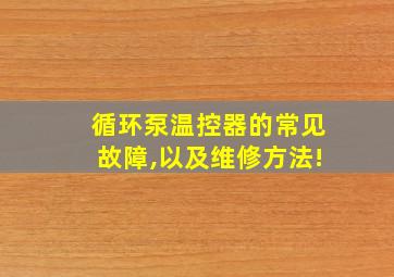 循环泵温控器的常见故障,以及维修方法!