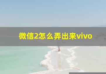 微信2怎么弄出来vivo