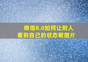 微信8.0如何让别人看到自己的状态呢图片