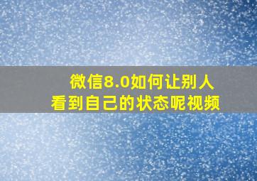 微信8.0如何让别人看到自己的状态呢视频