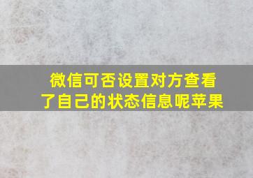 微信可否设置对方查看了自己的状态信息呢苹果