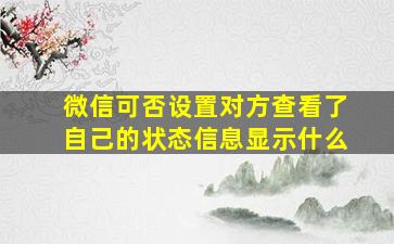 微信可否设置对方查看了自己的状态信息显示什么