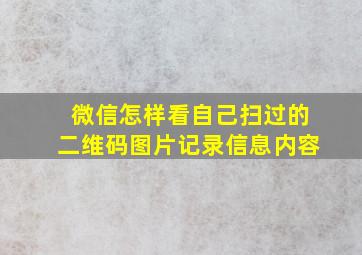 微信怎样看自己扫过的二维码图片记录信息内容