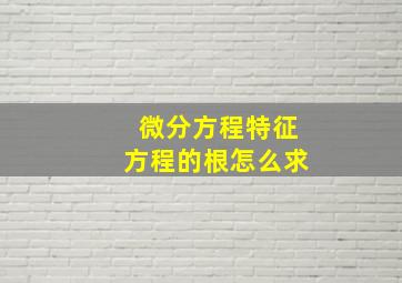 微分方程特征方程的根怎么求