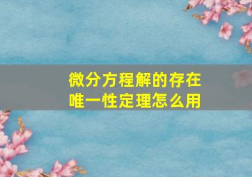 微分方程解的存在唯一性定理怎么用