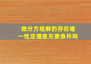 微分方程解的存在唯一性定理是充要条件吗