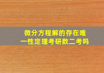 微分方程解的存在唯一性定理考研数二考吗