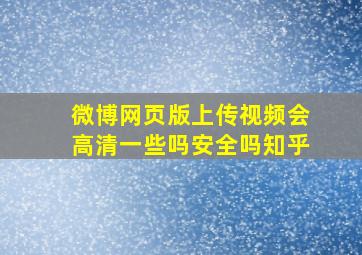 微博网页版上传视频会高清一些吗安全吗知乎