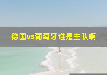 德国vs葡萄牙谁是主队啊