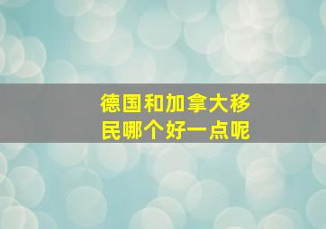 德国和加拿大移民哪个好一点呢