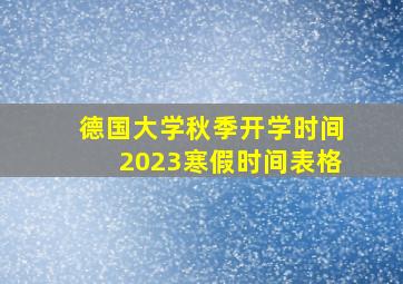 德国大学秋季开学时间2023寒假时间表格