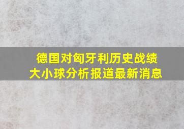 德国对匈牙利历史战绩大小球分析报道最新消息