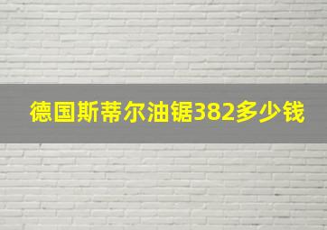 德国斯蒂尔油锯382多少钱