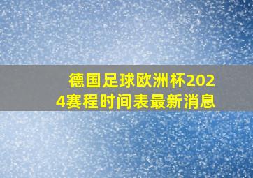 德国足球欧洲杯2024赛程时间表最新消息