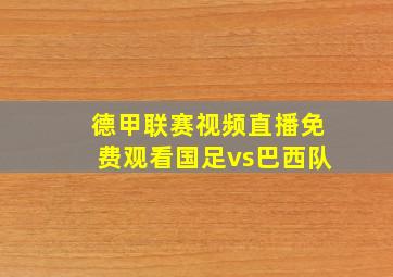 德甲联赛视频直播免费观看国足vs巴西队