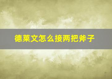 德莱文怎么接两把斧子