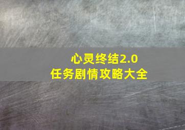 心灵终结2.0任务剧情攻略大全