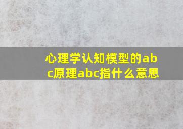 心理学认知模型的abc原理abc指什么意思