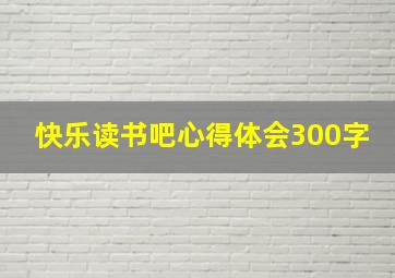 快乐读书吧心得体会300字