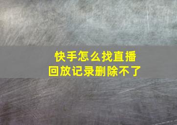 快手怎么找直播回放记录删除不了