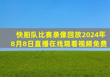 快船队比赛录像回放2024年8月8日直播在线观看视频免费