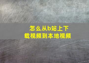 怎么从b站上下载视频到本地视频