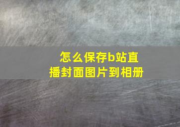 怎么保存b站直播封面图片到相册