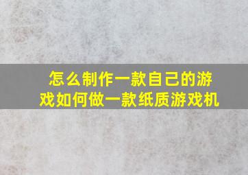 怎么制作一款自己的游戏如何做一款纸质游戏机