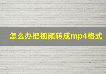 怎么办把视频转成mp4格式