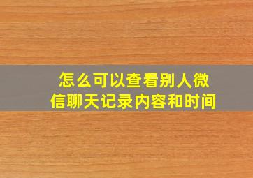 怎么可以查看别人微信聊天记录内容和时间