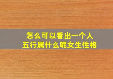 怎么可以看出一个人五行属什么呢女生性格