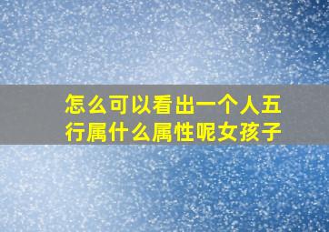 怎么可以看出一个人五行属什么属性呢女孩子