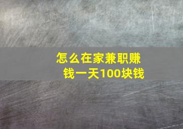 怎么在家兼职赚钱一天100块钱