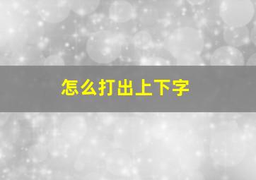 怎么打出上下字