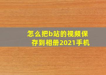 怎么把b站的视频保存到相册2021手机