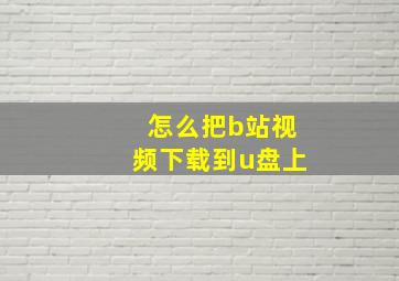 怎么把b站视频下载到u盘上