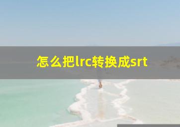 怎么把lrc转换成srt