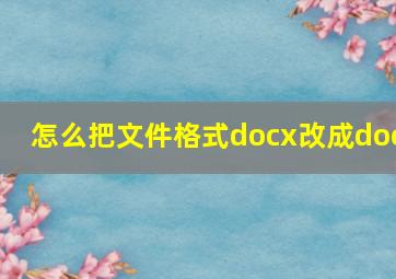 怎么把文件格式docx改成doc